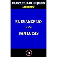 EL EVANGELIO DE JESÚS, LIBERADO: 3- El Evangelio según San Lucas (Spanish Edition)