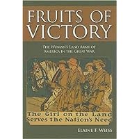 Fruits of Victory: The Woman's Land Army of America in the Great War Fruits of Victory: The Woman's Land Army of America in the Great War Hardcover Kindle Paperback