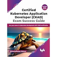 Certified Kubernetes Application Developer (CKAD) Exam Success Guide: Ace your career in Kubernetes development with CKAD certification (English Edition) Certified Kubernetes Application Developer (CKAD) Exam Success Guide: Ace your career in Kubernetes development with CKAD certification (English Edition) Kindle Paperback