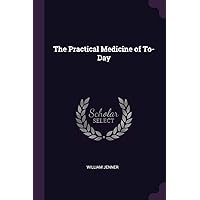 The Practical Medicine of To-Day The Practical Medicine of To-Day Paperback