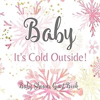 Baby It's Cold Outside! Baby Shower Guest Book: Pink Silver Rose & Gold Welcome Baby Girl Snowflake Winter Wonderland Baby Its Cold Outside Sign in Guestbook with Gift Log Baby It's Cold Outside! Baby Shower Guest Book: Pink Silver Rose & Gold Welcome Baby Girl Snowflake Winter Wonderland Baby Its Cold Outside Sign in Guestbook with Gift Log Paperback