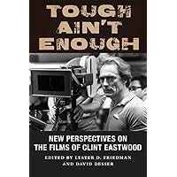 Tough Ain't Enough: New Perspectives on the Films of Clint Eastwood Tough Ain't Enough: New Perspectives on the Films of Clint Eastwood Paperback Kindle Hardcover