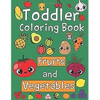 Toddler Coloring Book. Fruits and Vegetables: Baby Activity Book for Kids Age 1-3, Boys or Girls, for Their Fun Early Learning of First Easy Words. Toddler Coloring Book. Fruits and Vegetables: Baby Activity Book for Kids Age 1-3, Boys or Girls, for Their Fun Early Learning of First Easy Words. Paperback