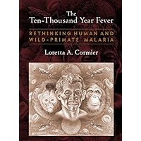 The Ten-Thousand Year Fever: Rethinking Human and Wild-Primate Malarias (New Frontiers in Historical Ecology) The Ten-Thousand Year Fever: Rethinking Human and Wild-Primate Malarias (New Frontiers in Historical Ecology) Kindle Hardcover Paperback