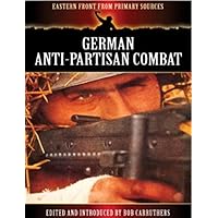 German Anti-Partisan Combat (Eastern Front from Primary Sources) German Anti-Partisan Combat (Eastern Front from Primary Sources) Paperback Kindle Hardcover Mass Market Paperback