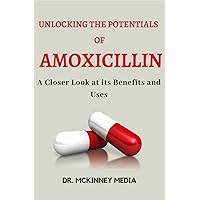 Unlocking The Potentials of Amoxicillin: A Closer Look at its Benefits and Uses Unlocking The Potentials of Amoxicillin: A Closer Look at its Benefits and Uses Kindle Paperback