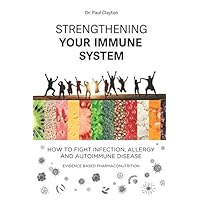 Strengthening your immune system. How to fight infection, allergy and autoimmune disease: Evidence based pharmaco-nutrition Strengthening your immune system. How to fight infection, allergy and autoimmune disease: Evidence based pharmaco-nutrition Paperback Kindle