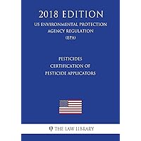 Pesticides - Certification of Pesticide Applicators (US Environmental Protection Agency Regulation) (EPA) (2018 Edition) (Us Environmental Protection Agency Regulation 2018) Pesticides - Certification of Pesticide Applicators (US Environmental Protection Agency Regulation) (EPA) (2018 Edition) (Us Environmental Protection Agency Regulation 2018) Paperback Kindle