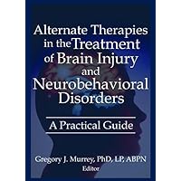Alternate Therapies in the Treatment of Brain Injury and Neurobehavioral Disorders: A Practical Guide Alternate Therapies in the Treatment of Brain Injury and Neurobehavioral Disorders: A Practical Guide Paperback Kindle Hardcover Mass Market Paperback
