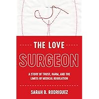 The Love Surgeon: A Story of Trust, Harm, and the Limits of Medical Regulation (Critical Issues in Health and Medicine) The Love Surgeon: A Story of Trust, Harm, and the Limits of Medical Regulation (Critical Issues in Health and Medicine) Kindle Hardcover Paperback