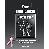 Your Fight Cancer Battle Plan: A Faith-based Planner to help you in the fight of your life for those with cancer and for caregivers Your Fight Cancer Battle Plan: A Faith-based Planner to help you in the fight of your life for those with cancer and for caregivers Paperback