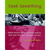 Cook Something: Simple Recipes and Sound Advice to Bring Good Food into Your Fabulous Lifestyle Cook Something: Simple Recipes and Sound Advice to Bring Good Food into Your Fabulous Lifestyle Paperback