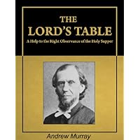 The Lord's Table: A Help to the Right Observance of the Holy Supper [Illustrated] [Annotated] The Lord's Table: A Help to the Right Observance of the Holy Supper [Illustrated] [Annotated] Kindle Hardcover Paperback