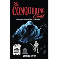 THE CONQUERING CHILD: Overcoming Everything In THIS Life THE CONQUERING CHILD: Overcoming Everything In THIS Life Paperback Kindle