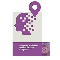 Navigating Alzheimer's Disease: A Map for Caregivers Navigating Alzheimer's Disease: A Map for Caregivers Paperback Kindle
