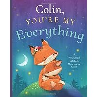 Colin, You’re My Everything: A Personalized Kids Book Just for Colin! (Personalized Children’s Book Gift for Baby Showers and Birthdays)