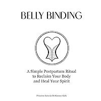 Belly Binding: A Simple Postpartum Ritual to Reclaim Your Body and Heal Your Spirit Belly Binding: A Simple Postpartum Ritual to Reclaim Your Body and Heal Your Spirit Hardcover Kindle