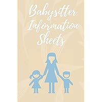 Babysitter Information Sheets: Record Book - A Simple Way To Organize Childcare Information For Babysitters (6 x 9 inches)