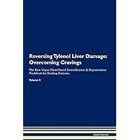 Reversing Tylenol Liver Damage: Overcoming Cravings The Raw Vegan Plant-Based Detoxification & Regeneration Workbook for Healing Patients. Volume 3