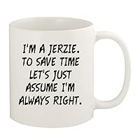 I'm A Jerzie. To Save Time Let's Just Assume I'm Always Right. - 11oz Ceramic White Coffee Mug Cup, White