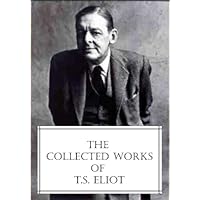 The Collected Works of T.S. Eliot (featuring the Waste Land, 2 collections of poetry and more, all with an active table of contents) The Collected Works of T.S. Eliot (featuring the Waste Land, 2 collections of poetry and more, all with an active table of contents) Kindle