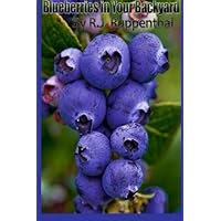 Blueberries in Your Backyard: How to Grow America’s Hottest Antioxidant Fruit for Food, Health, and Extra Money Blueberries in Your Backyard: How to Grow America’s Hottest Antioxidant Fruit for Food, Health, and Extra Money Paperback Kindle