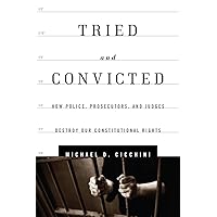 Tried and Convicted: How Police, Prosecutors, and Judges Destroy Our Constitutional Rights Tried and Convicted: How Police, Prosecutors, and Judges Destroy Our Constitutional Rights Hardcover Kindle