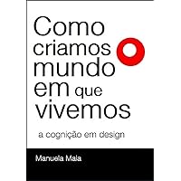 Como criamos o mundo em que vivemos: a cognição em design (Portuguese Edition) Como criamos o mundo em que vivemos: a cognição em design (Portuguese Edition) Kindle Paperback