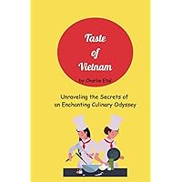Taste of Vietnam: Unraveling the Secrets of an Enchanting Culinary Odyssey: Discovery Authentic Dishes: from North to South, From Pho to Banh MI