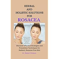 HERBAL AND HOLISTIC SOLUTIONS FOR ROSACEA : Discover Effective Strategies and Prevention Techniques for Radiant, Rosacea-Free Skin HERBAL AND HOLISTIC SOLUTIONS FOR ROSACEA : Discover Effective Strategies and Prevention Techniques for Radiant, Rosacea-Free Skin Kindle Paperback