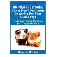 Guinea Pigs Care : A Guide From A Veterinarian On Caring For Your Guinea Pigs: Make Your Guinea Pigs Live For 7 Years Or More Guinea Pigs Care : A Guide From A Veterinarian On Caring For Your Guinea Pigs: Make Your Guinea Pigs Live For 7 Years Or More Paperback