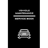 Vehicle Maintenance Log Book, Car Repair Journal, Service Record Book, Auto Expense Tracker, Oil Change Log Book: Keep Track of Essential Repair and Maintenance Tasks