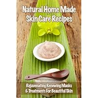 Homemade Natural Skin Care Recipes: Masks, Serums Moisturizers & Treatments For Beautiful Skin Homemade Natural Skin Care Recipes: Masks, Serums Moisturizers & Treatments For Beautiful Skin Kindle Paperback