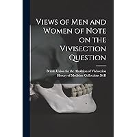 Views of Men and Women of Note on the Vivisection Question Views of Men and Women of Note on the Vivisection Question Paperback Leather Bound