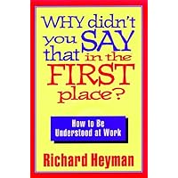 Why Didn't You Say That in the First Place?: How to Be Understood at Work (Jossey Bass Business & Management Series) Why Didn't You Say That in the First Place?: How to Be Understood at Work (Jossey Bass Business & Management Series) Hardcover Paperback