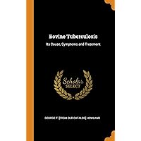 Bovine Tuberculosis: Its Cause, Symptoms and Treatment Bovine Tuberculosis: Its Cause, Symptoms and Treatment Hardcover Paperback