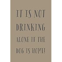 It Is Not Drinking Alone If: Humorous Novelty Dog Saying - Journal Notepad With Lined Pages