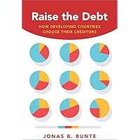 Raise the Debt: How Developing Countries Choose Their Creditors Raise the Debt: How Developing Countries Choose Their Creditors Paperback Kindle Hardcover