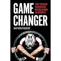 Game Changer: The Technoscientific Revolution in Sports Game Changer: The Technoscientific Revolution in Sports Kindle Hardcover