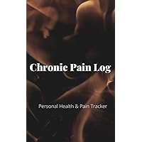 Chronic Pain Log: A journal to track Pain Symptoms daily, relief factors,notes: Personal Health & Pain Tracker