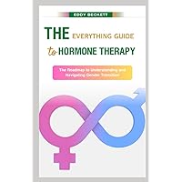 The Everything Guide to Hormone Therapy: The Roadmap to Understanding and Navigating Gender Transition