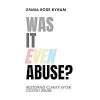 Was It Even Abuse?: Restoring clarity after covert abuse. Was It Even Abuse?: Restoring clarity after covert abuse. Paperback Kindle