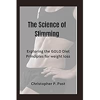 The Science of Slimming: Exploring the GOLO Diet Principles for weight loss The Science of Slimming: Exploring the GOLO Diet Principles for weight loss Paperback Kindle