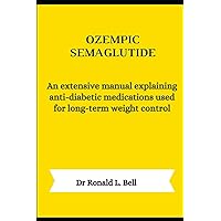 OZEMPIC SEMAGLUTIDE: An extensive manual explaining anti-diabetic medications used for long-term weight control OZEMPIC SEMAGLUTIDE: An extensive manual explaining anti-diabetic medications used for long-term weight control Paperback