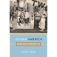Aloha America: Hula Circuits through the U.S. Empire Aloha America: Hula Circuits through the U.S. Empire Kindle Paperback Hardcover