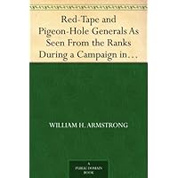Red-Tape and Pigeon-Hole Generals As Seen From the Ranks During a Campaign in the Army of the Potomac Red-Tape and Pigeon-Hole Generals As Seen From the Ranks During a Campaign in the Army of the Potomac Kindle Hardcover Paperback MP3 CD Library Binding