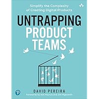 Untrapping Product Teams: Simplify the Complexity of Creating Digital Products Untrapping Product Teams: Simplify the Complexity of Creating Digital Products Paperback Kindle