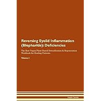 Reversing Eyelid Inflammation (Blepharitis): Deficiencies The Raw Vegan Plant-Based Detoxification & Regeneration Workbook for Healing Patients. Volume 4