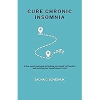 Cure Chronic Insomnia: A five-week road map to finding your mind's off switch and putting your sleep issues to rest Cure Chronic Insomnia: A five-week road map to finding your mind's off switch and putting your sleep issues to rest Paperback Kindle