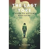 The Last Toke: A Guide To Quitting Marijuana The Last Toke: A Guide To Quitting Marijuana Kindle Hardcover Paperback